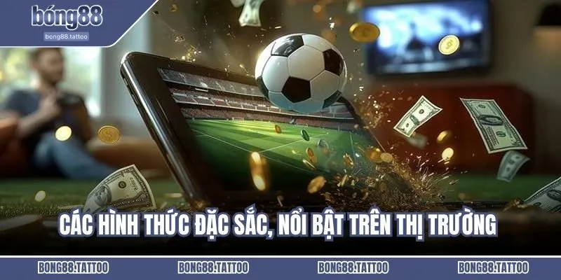 Các hình thức đặc sắc, nổi bật trên thị trường cá cược 2025
