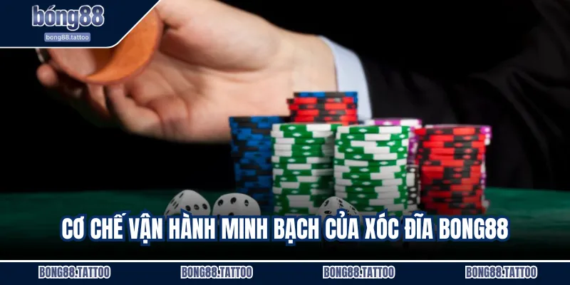 Cơ chế vận hành minh bạch của xóc đĩa BONG88