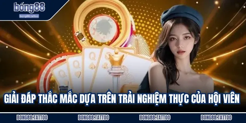 Giải đáp thắc mắc dựa trên trải nghiệm thực của hội viên 