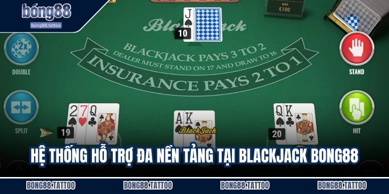Hệ thống hỗ trợ đa nền tảng tại Blackjack Bong88