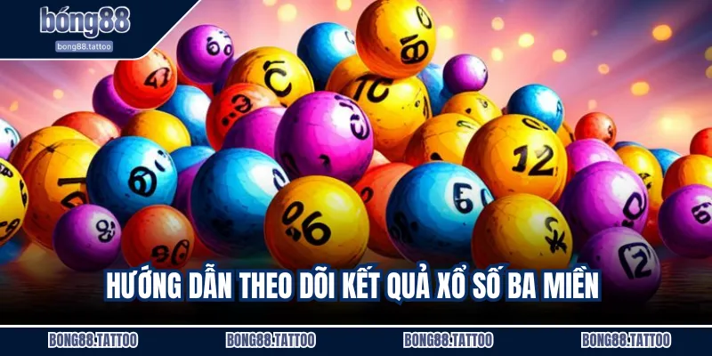 Hướng dẫn theo dõi kết quả xổ số ba miền 