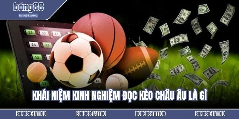 Khái niệm kinh nghiệm đọc kèo châu Âu là gì