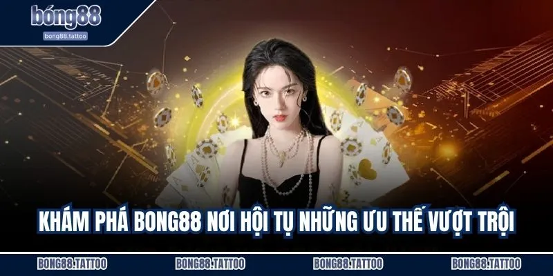 Khám phá BONG88 nơi hội tụ những ưu thế vượt trội