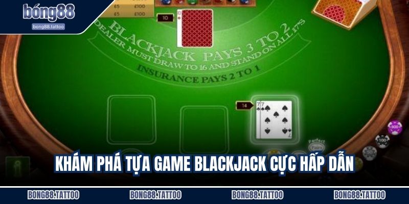 Khám phá tựa game Blackjack cực hấp dẫn