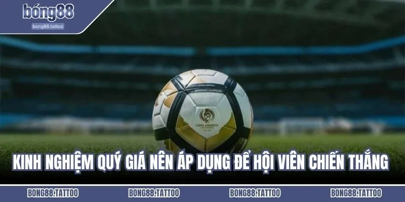 Kinh nghiệm quý giá nên áp dụng để hội viên chiến thắng dễ dàng