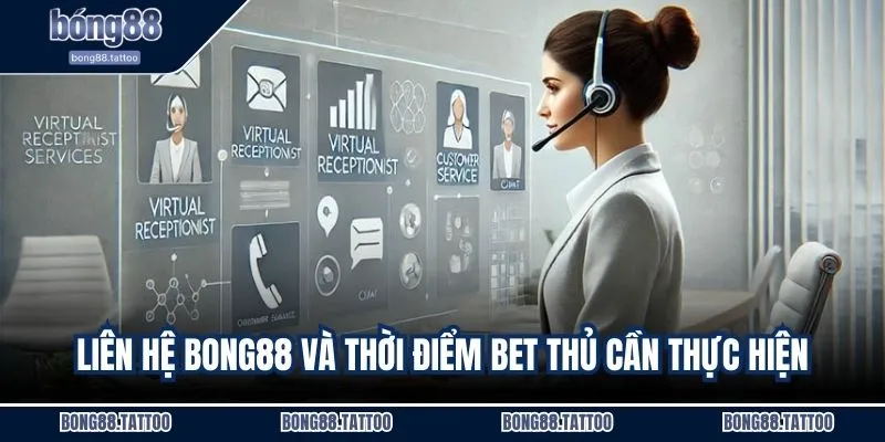 Liên hệ BONG88 và thời điểm bet thủ cần thực hiện