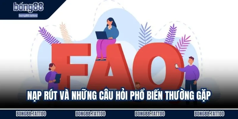 Nạp rút và những câu hỏi phổ biến thường gặp