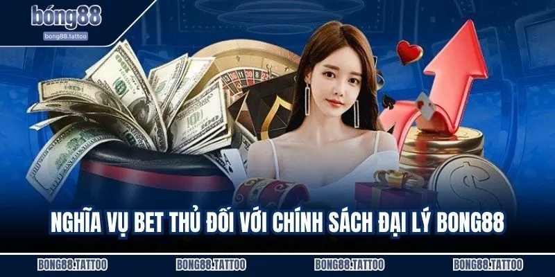 Nghĩa vụ bet thủ đối với chính sách đại lý Bong88