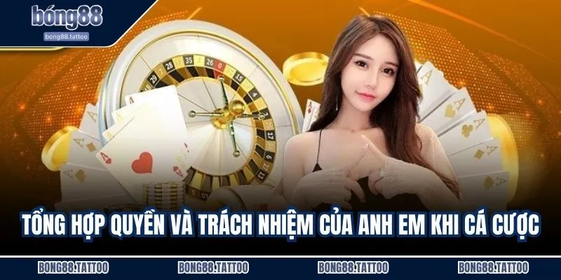Tổng hợp quyền và trách nhiệm của anh em khi cá cược