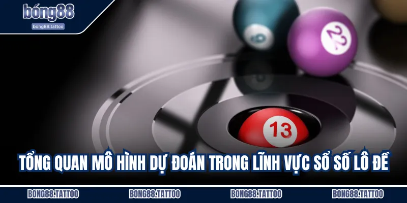 Tổng quan mô hình dự đoán trong lĩnh vực Xổ số lô đề